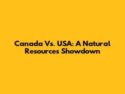 Canada Vs. USA: A Natural Resources Showdown