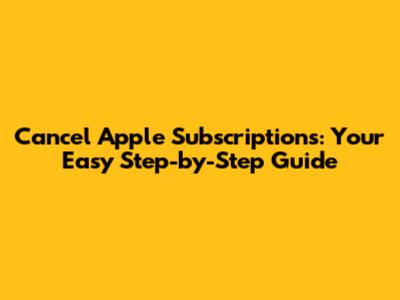 Cancel Apple Subscriptions: Your Easy Step-by-Step Guide