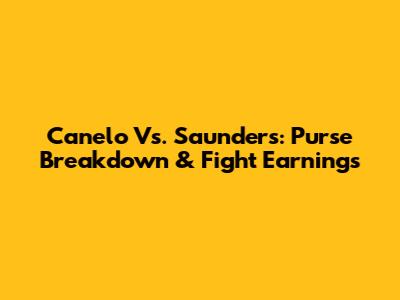 Canelo Vs. Saunders: Purse Breakdown & Fight Earnings