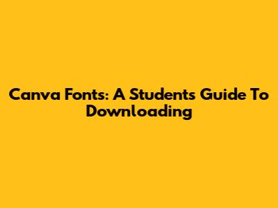 Canva Fonts: A Student's Guide To Downloading