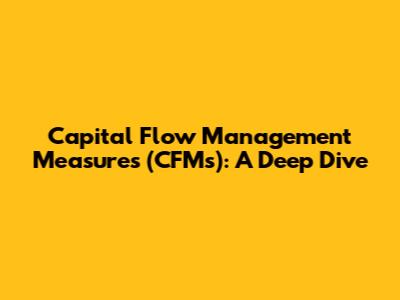 Capital Flow Management Measures (CFMs): A Deep Dive