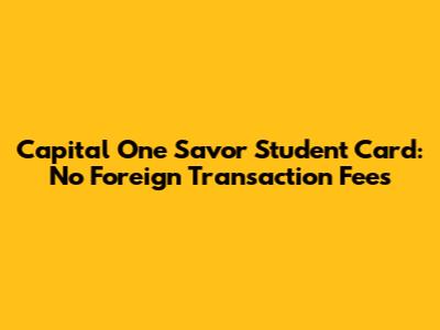 Capital One Savor Student Card: No Foreign Transaction Fees