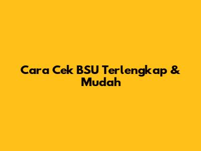 Cara Cek BSU 
 Terlengkap & Mudah