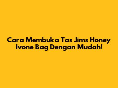 Cara Membuka Tas Jims Honey Ivone Bag Dengan Mudah!