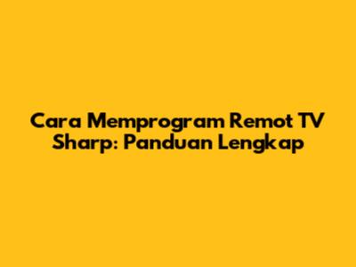 Cara Memprogram Remot TV Sharp: Panduan Lengkap