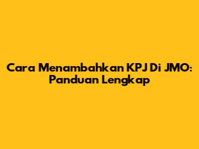 Cara Menambahkan KPJ Di JMO: Panduan Lengkap