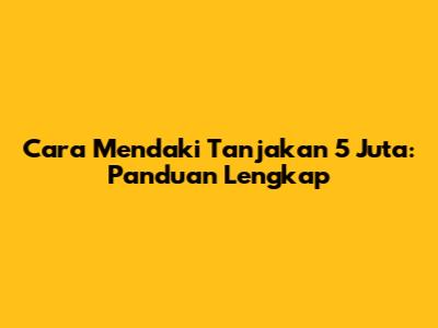 Cara Mendaki Tanjakan 5 Juta: Panduan Lengkap