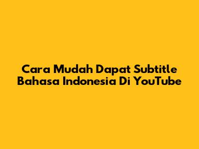 Cara Mudah Dapat Subtitle Bahasa Indonesia Di YouTube