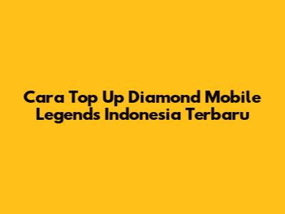 Cara Top Up Diamond Mobile Legends Indonesia Terbaru