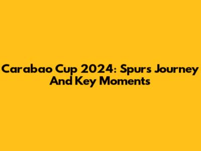 Carabao Cup 2024: Spurs' Journey And Key Moments