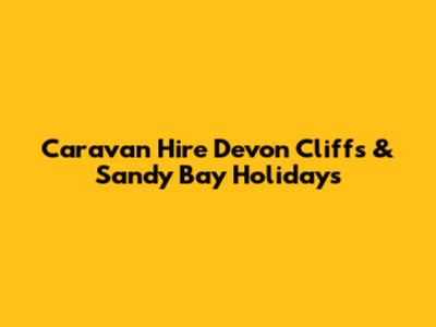 Caravan Hire Devon Cliffs & Sandy Bay Holidays