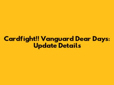 Cardfight!! Vanguard Dear Days: Update Details
