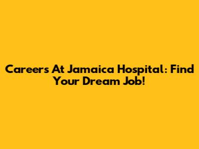 Careers At Jamaica Hospital: Find Your Dream Job!
