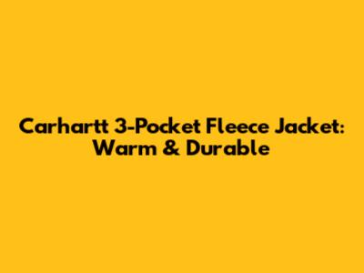Carhartt 3-Pocket Fleece Jacket: Warm & Durable