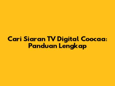 Cari Siaran TV Digital Coocaa: Panduan Lengkap