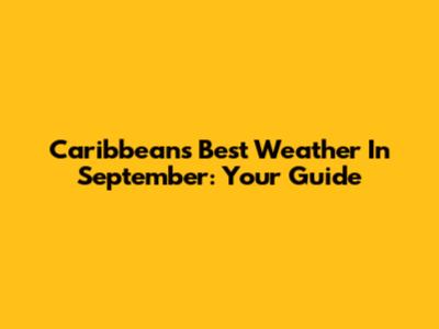 Caribbean's Best Weather In September: Your Guide