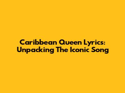 Caribbean Queen Lyrics: Unpacking The Iconic Song