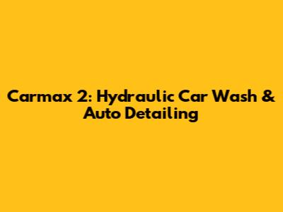 Carmax 2: Hydraulic Car Wash & Auto Detailing