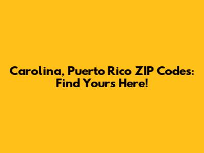 Carolina, Puerto Rico ZIP Codes: Find Yours Here!
