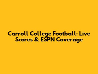 Carroll College Football: Live Scores & ESPN Coverage