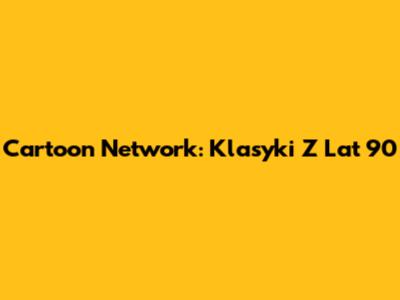 Cartoon Network: Klasyki Z Lat 90