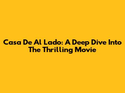 Casa De Al Lado: A Deep Dive Into The Thrilling Movie