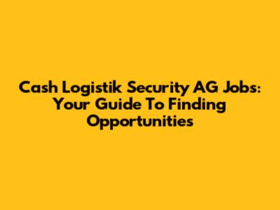 Cash Logistik Security AG Jobs: Your Guide To Finding Opportunities
