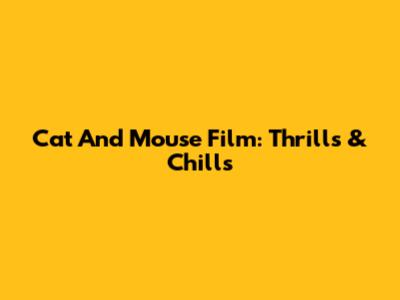 Cat And Mouse Film: Thrills & Chills