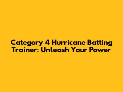 Category 4 Hurricane Batting Trainer: Unleash Your Power