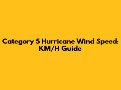 Category 5 Hurricane Wind Speed: KM/H Guide