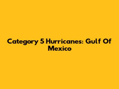 Category 5 Hurricanes: Gulf Of Mexico
