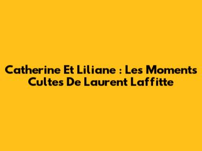 Catherine Et Liliane : Les Moments Cultes De Laurent Laffitte