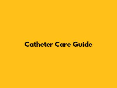Catheter Care Guide