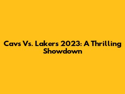 Cavs Vs. Lakers 2023: A Thrilling Showdown