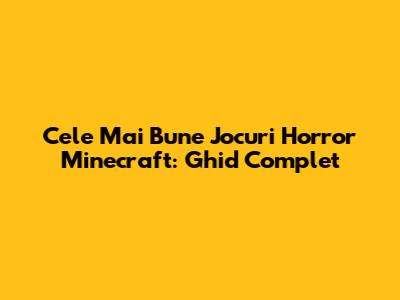 Cele Mai Bune Jocuri Horror Minecraft: Ghid Complet