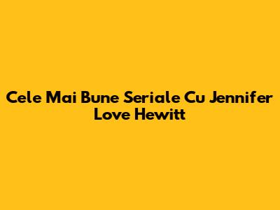 Cele Mai Bune Seriale Cu Jennifer Love Hewitt