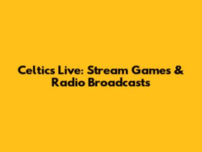 Celtics Live: Stream Games & Radio Broadcasts
