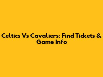 Celtics Vs Cavaliers: Find Tickets & Game Info