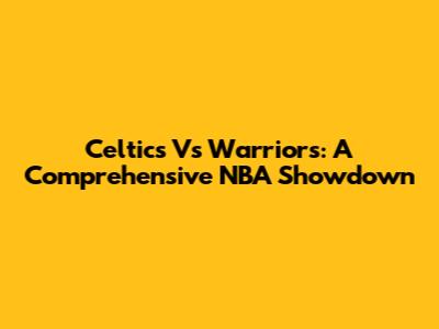 Celtics Vs Warriors: A Comprehensive NBA Showdown