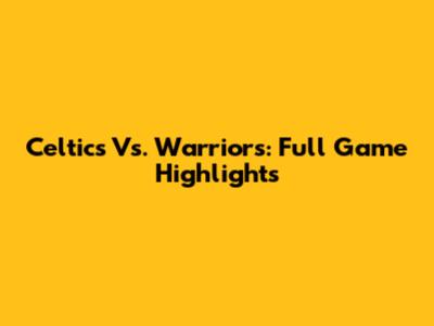Celtics Vs. Warriors: Full Game Highlights
