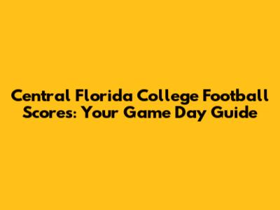 Central Florida College Football Scores: Your Game Day Guide