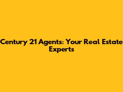 Century 21 Agents: Your Real Estate Experts