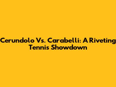 Cerundolo Vs. Carabelli: A Riveting Tennis Showdown
