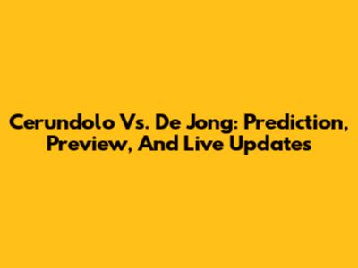 Cerundolo Vs. De Jong: Prediction, Preview, And Live Updates