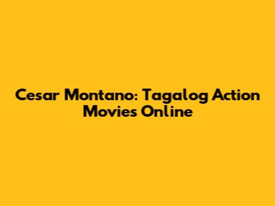 Cesar Montano: Tagalog Action Movies Online