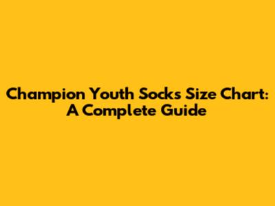 Champion Youth Socks Size Chart: A Complete Guide