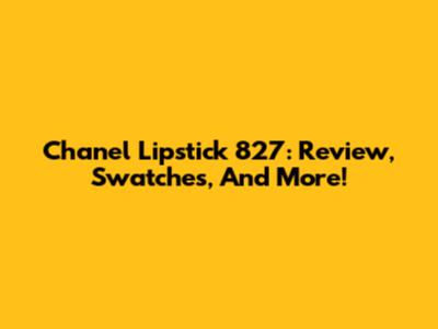 Chanel Lipstick 827: Review, Swatches, And More!