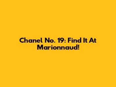 Chanel No. 19: Find It At Marionnaud!