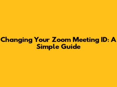Changing Your Zoom Meeting ID: A Simple Guide