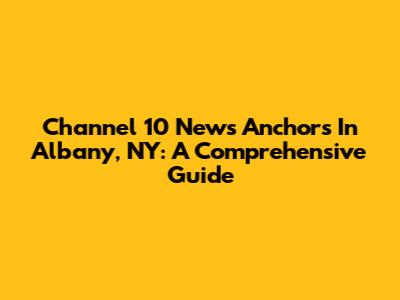 Channel 10 News Anchors In Albany, NY: A Comprehensive Guide